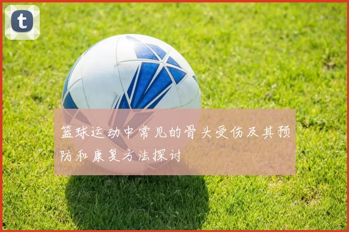 篮球运动中常见的骨头受伤及其预防和康复方法探讨
